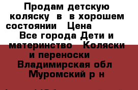 Продам детскую коляску 2в1 в хорошем состоянии › Цена ­ 5 500 - Все города Дети и материнство » Коляски и переноски   . Владимирская обл.,Муромский р-н